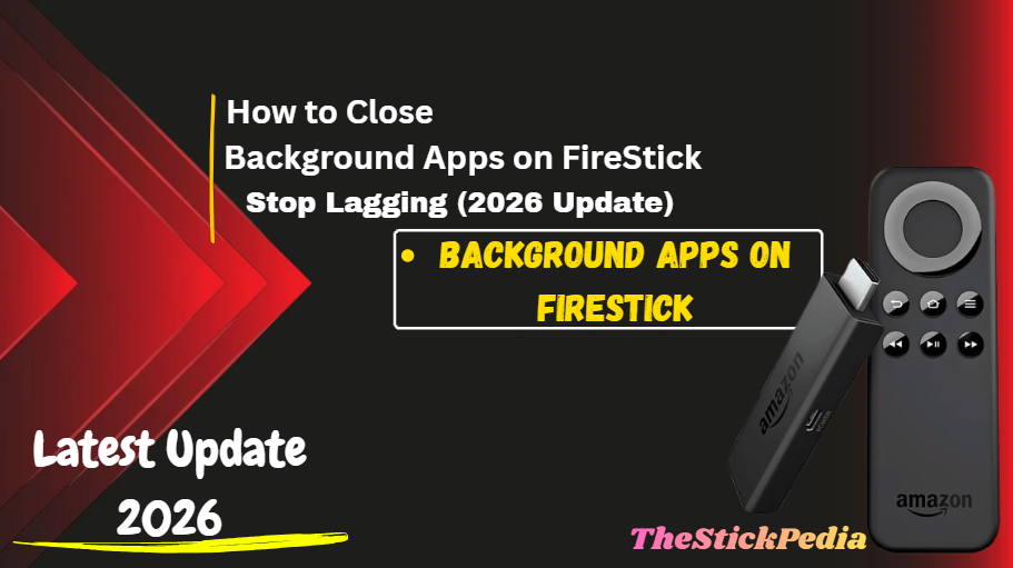 How to Close Background Apps on FireStick to Stop Lagging (2026 Update)